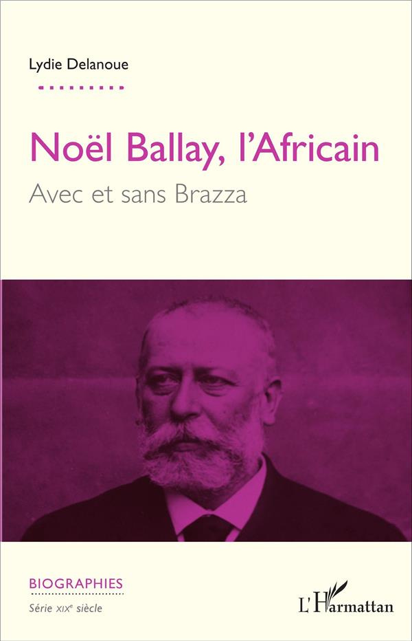 Noël Ballay, l'Africain. Avec et sans Brazza