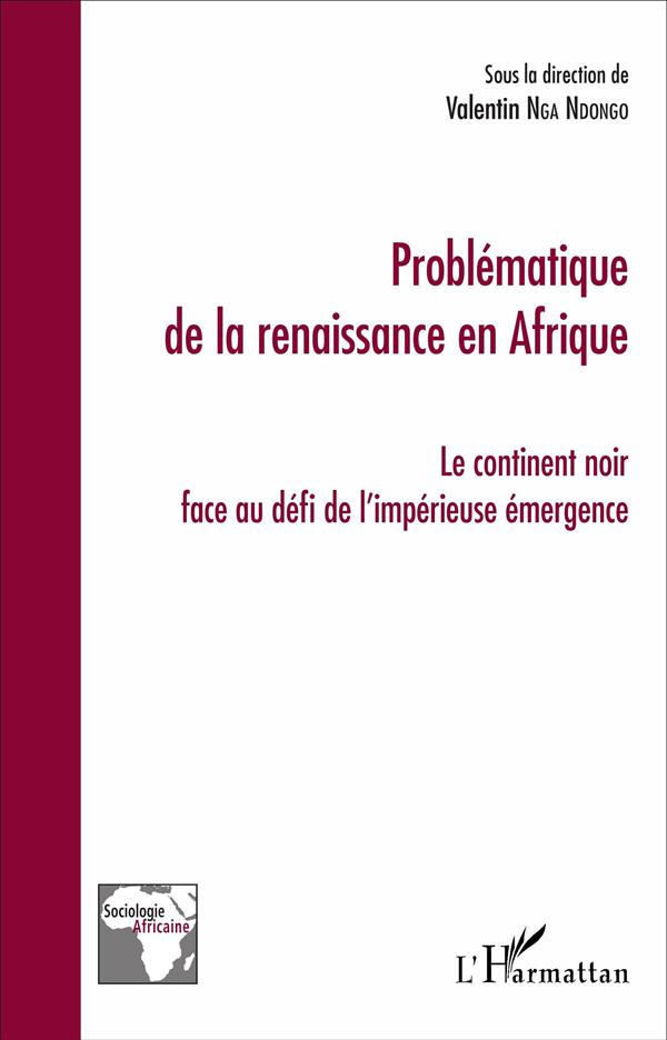 Problématique de la renaissance en Afrique. Le continent noir face au défi de l'impérieuse émergence