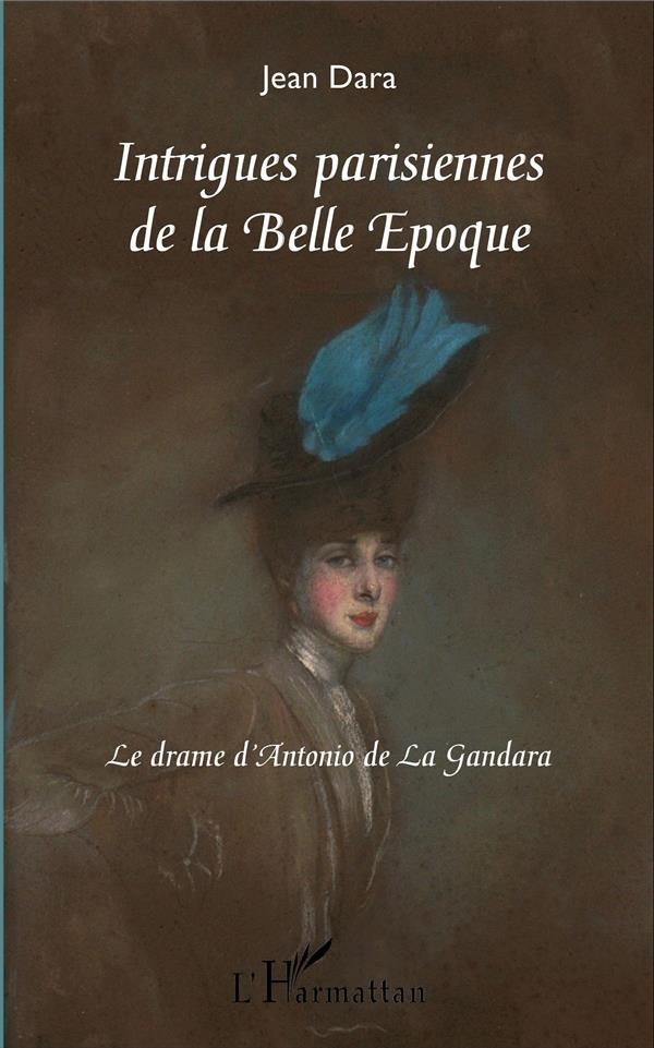 Intrigues parisiennes de la belle époque. Le drame d'Antonio de La Gandara