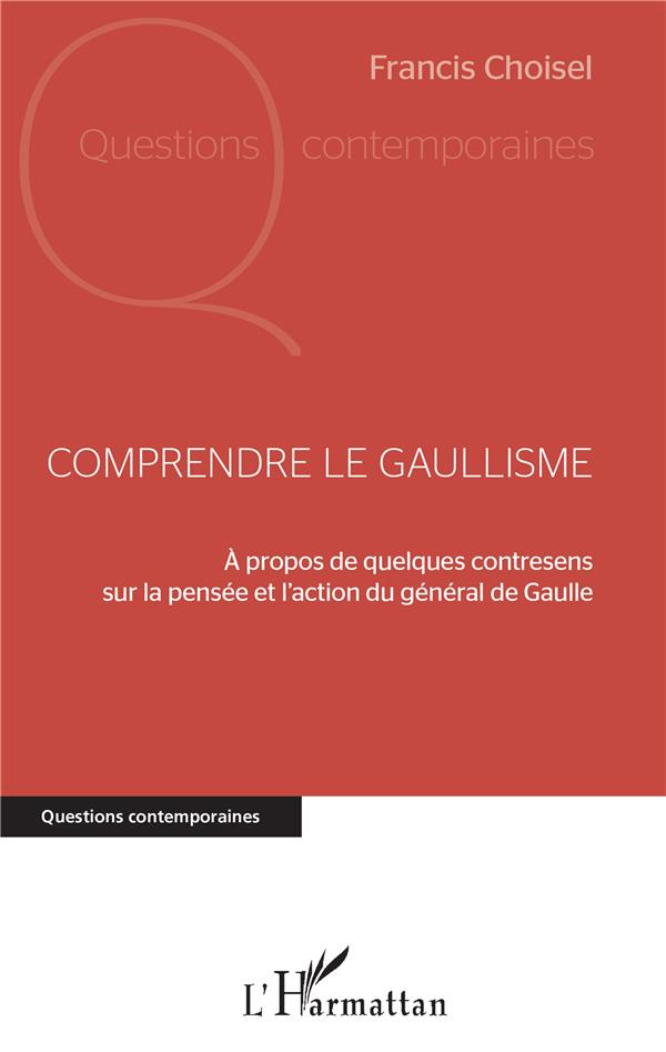 Comprendre le gaullisme. A propos de quelques contresens sur la pensée et l'action du général de Gau