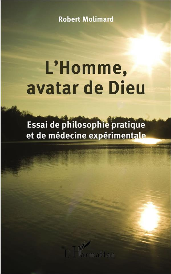 L'homme, avatar de dieu. Essai de philosophie pratique et de médecine expérimentale