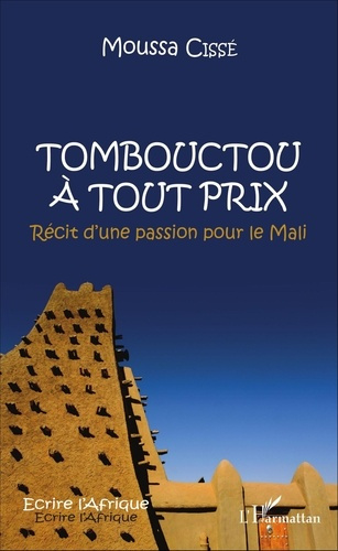 Tombouctou à tout prix. Récit dune passion pour le Mali