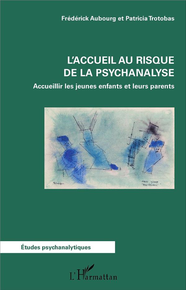 L'accueil au risque de la psychanalyse. Accueillir les jeunes enfants et leurs parents