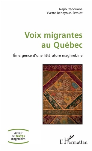 Voix migrantes au Québec. Volume 1, Emergence d'une littérature maghrébine