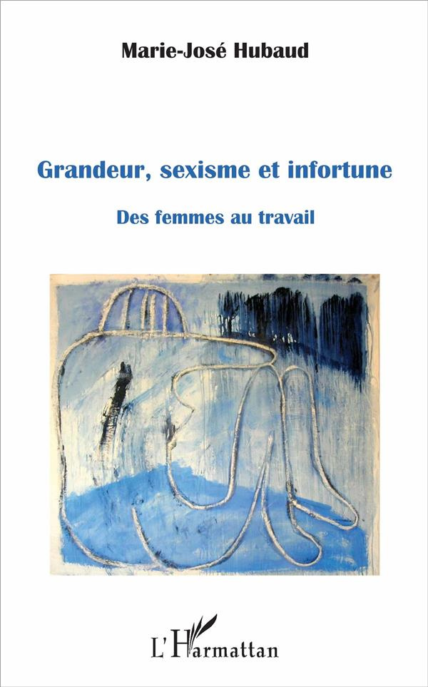 Grandeur, sexisme et infortune. Des femmes au travail