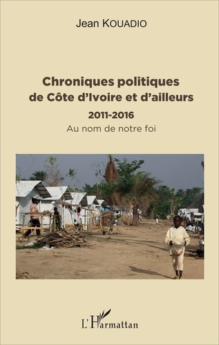 Chroniques politiques de Côte d'Ivoire et d'ailleurs (2011-2016). Au nom de notre foi
