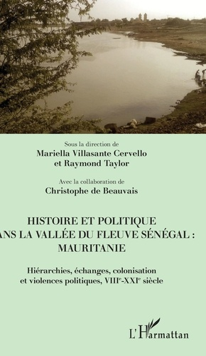 Histoire et politique dans la vallée du fleuve Sénégal : Mauritanie. Hiérarchies, échanges, colonisa