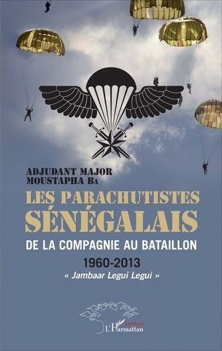 Les parachutistes sénégalais, de la compagnie au bataillon (1960-2013). Jambaar legui legui