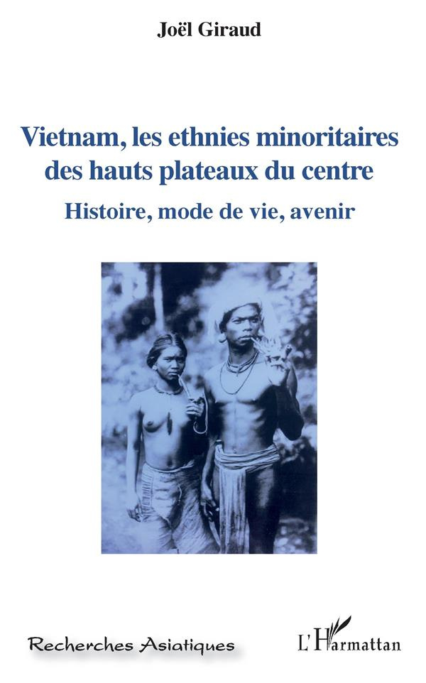 Vietnam, les ethnies minoritaires des hauts plateaux du centre. Histoire, mode de vie, avenir