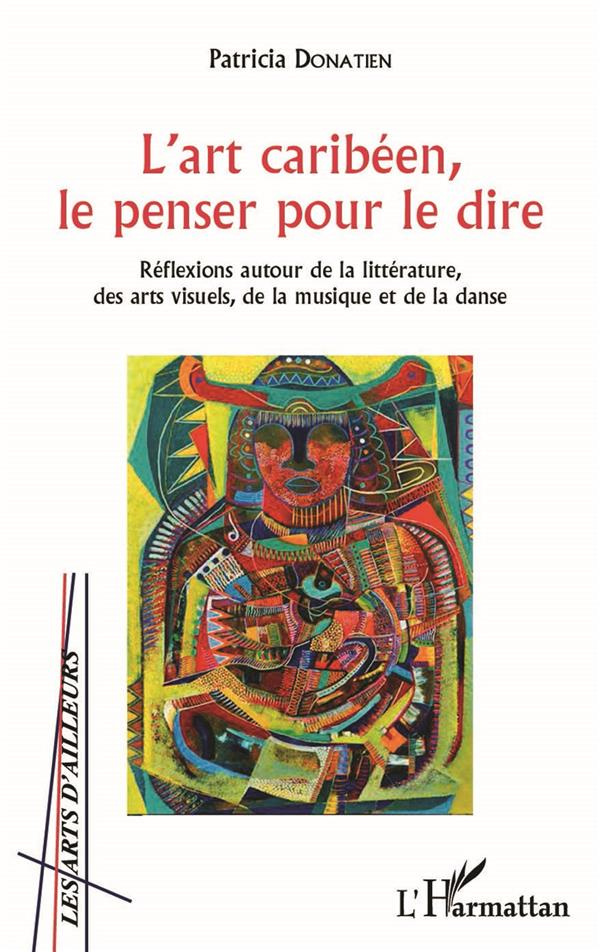 L'art caribéen, le penser pour le dire. Réflexions autour de la littérature, des arts visuels, de la