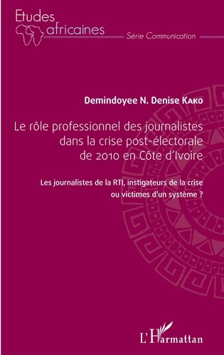 Le rôle professionnel des journalistes dans la crise post-électorale de 2010 en Côte d'Ivoire. Les j