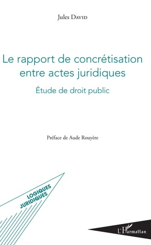 Le rapport de concrétisation entre actes juridiques. Etude de droit public