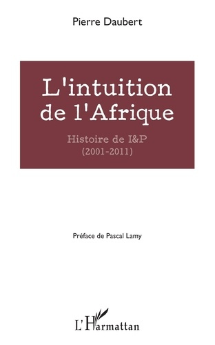 L'intuition de l'Afrique. Histoire de I&P (2001-2011)