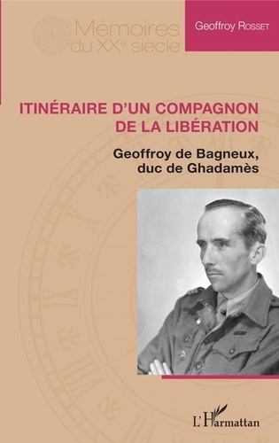 Itinéraire d'un compagnon de la Libération. Geoffroy de Bagneux, duc de Ghadamès
