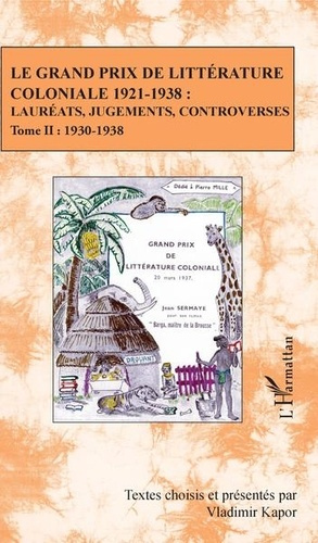 Le Grand Prix de littérature coloniale 1921-1938 : lauréats, jugements, controverses. Tome 2, 1930-1
