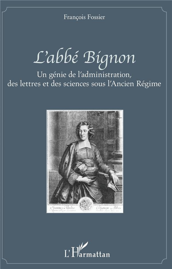 L'abbé Bignon. Un génie de l'administration, des lettres et des sciences sous l'Ancien Régime