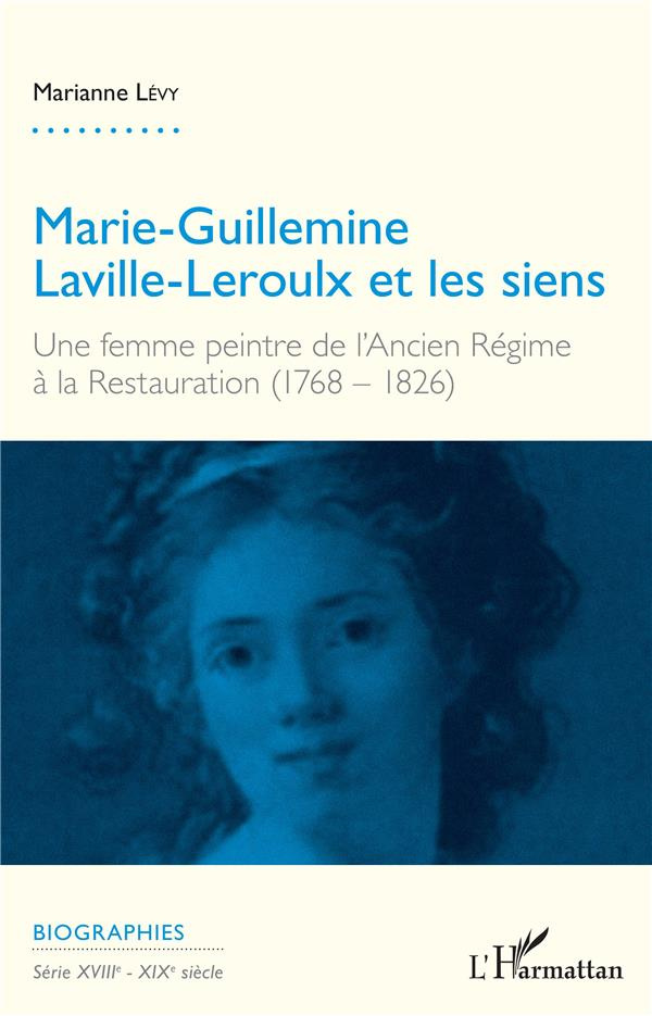 Marie-Guillemine Laville-Leroulx et les siens. Une femme peintre de l'Ancien Régime à la Restauratio