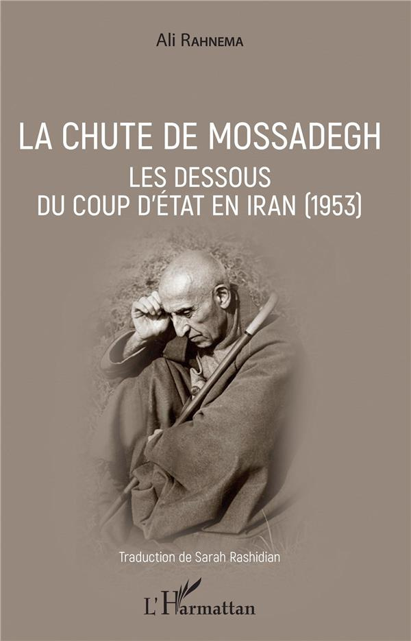 La chute de Mossadegh. Les dessous du coup d'Etat en Iran (1953)