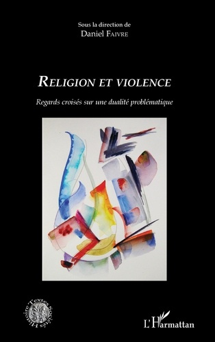 Religion et violence. Regards croisés sur une dualité problématique