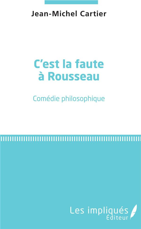 C'est la faute à Rousseau. Comédie philosophique