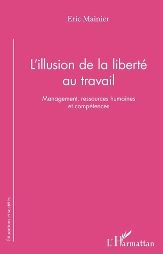L'Illusion de la liberté au travail. Management, ressources humaines et compétences