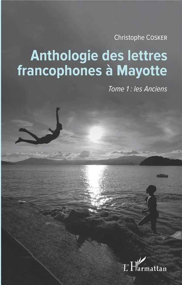 Anthologie des lettres francophones à Mayotte. Tome 1, Les anciens