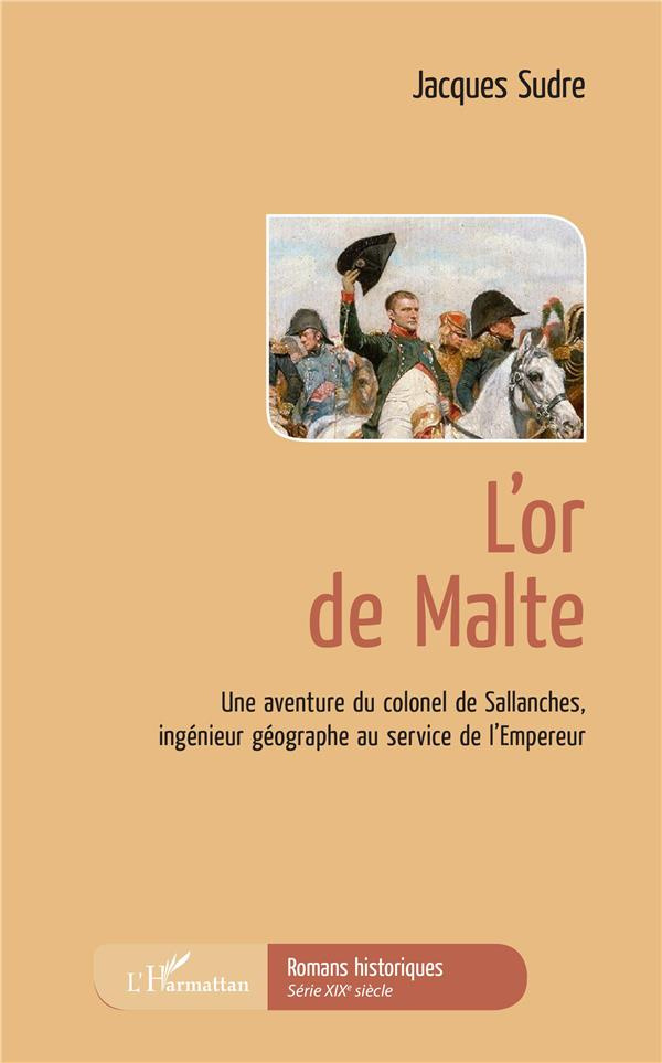 L'or de Malte. Une aventure du colonel de Sallanches, ingénieur géographe au service de l'Empereur