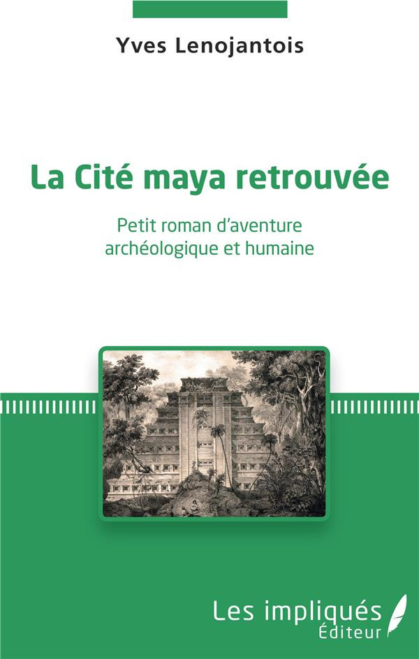 La cité maya retrouvée. Petit roman d'aventure archéologique et humaine