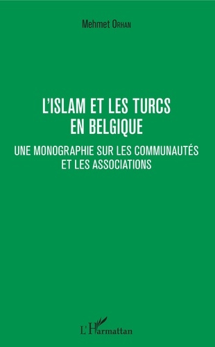 L'islam et les Turcs en Belgique. Une monographie sur les communautés et les associations