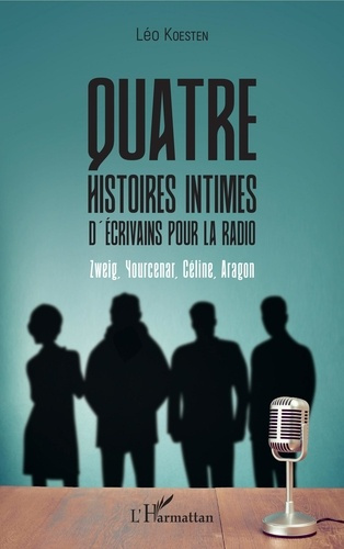Quatre histoires intimes d'écrivains pour la radio. Zweig, Yourcenar, Céline, Aragon