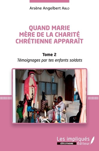 Quand Marie Mère de la Charité Chrétienne apparaît. Tome 2, Témoignages par tes enfants soldats
