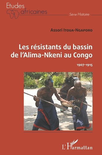 Les résistants du bassin de l'Alima-Nkeni au Congo. 1907-1915