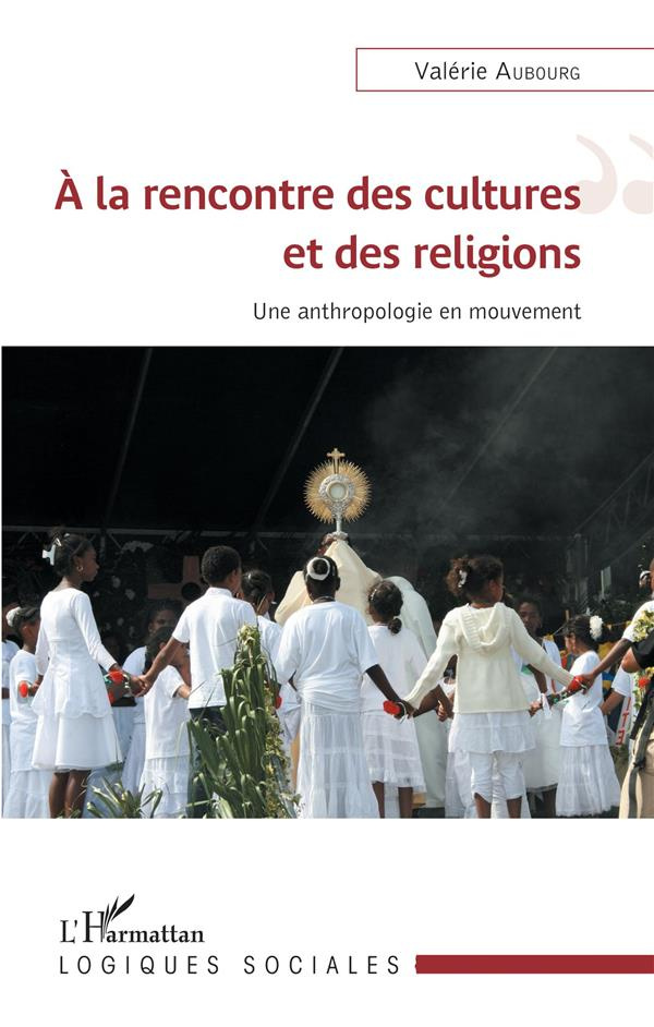 A la rencontre des cultures et des religions. Une anthropologie en mouvement