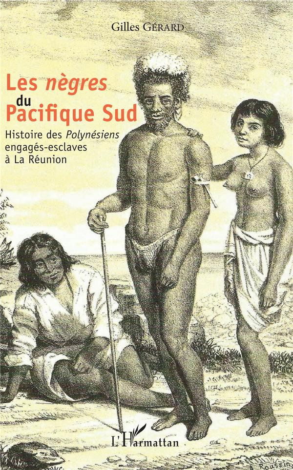 Les "nègres" du Pacifique Sud. Histoire des "Polynésiens" engagés-esclaves à La Réunion