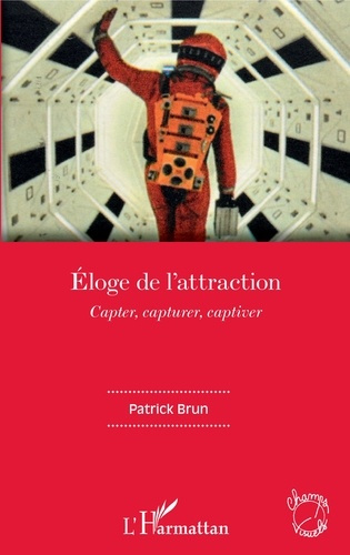 Eloge de l'attraction. Capter, capturer, captiver