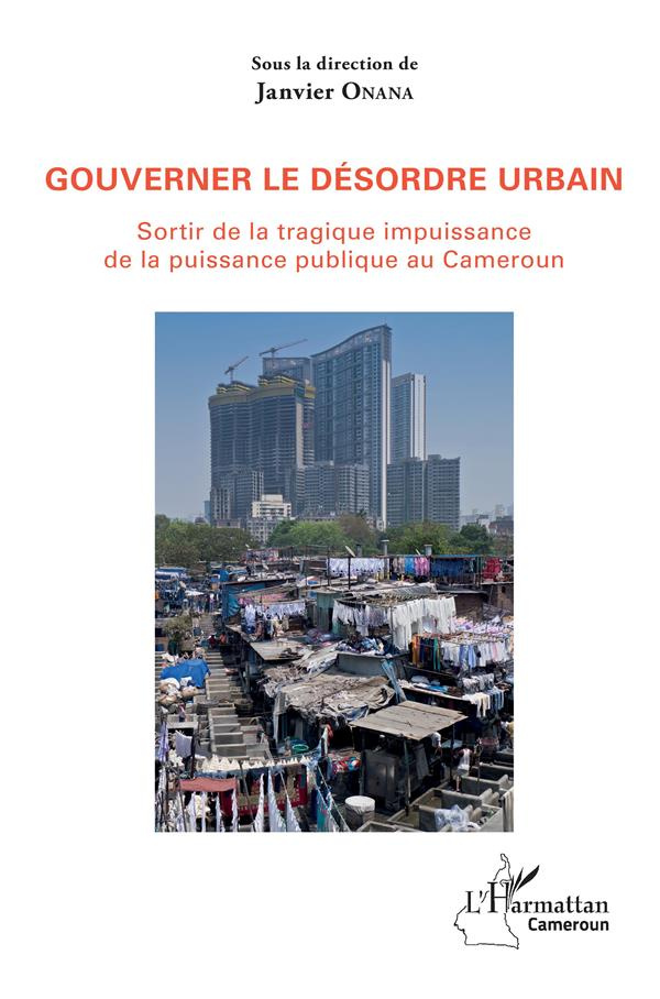 Gouverner le désordre urbain. Sortir de la tragique impuissance de la puissance publique au Cameroun