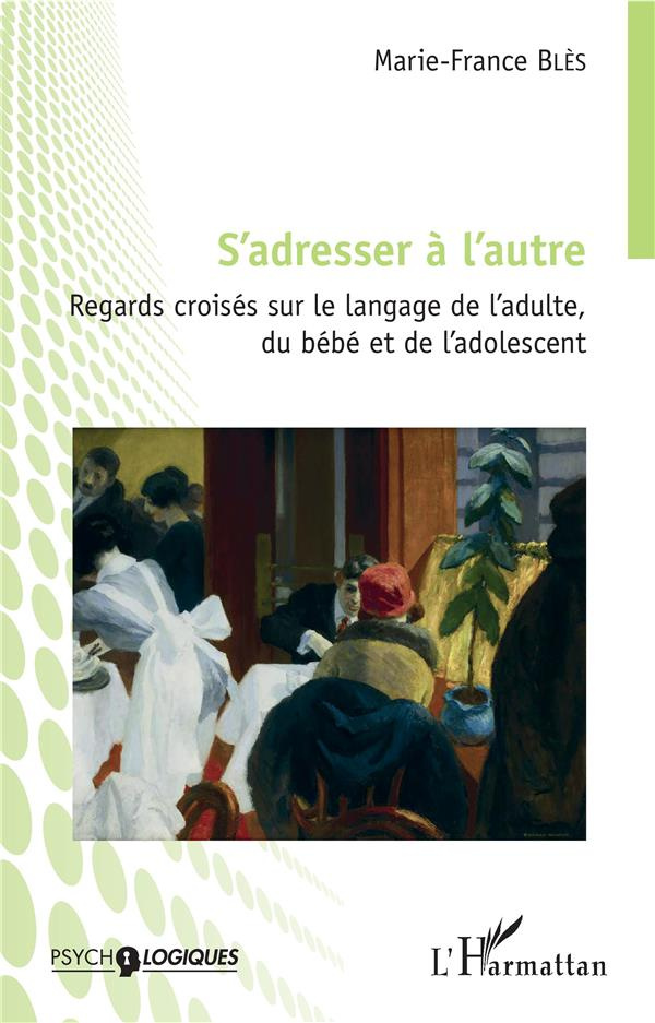 S'adresser à l'autre. Regards croisés sur le langage de l'adulte, du bébé et de l'adolescent