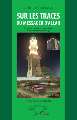 Sur les traces du messager d'Allah. Voyage au coeur de la vie exemplaire du Prophète Muhammad