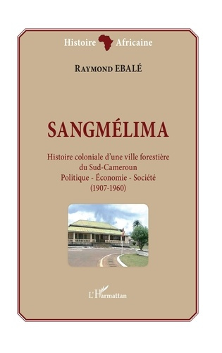 Sangmélima, histoire coloniale d'une ville forestière du Sud-Cameroun. Politique - Economie - Sociét