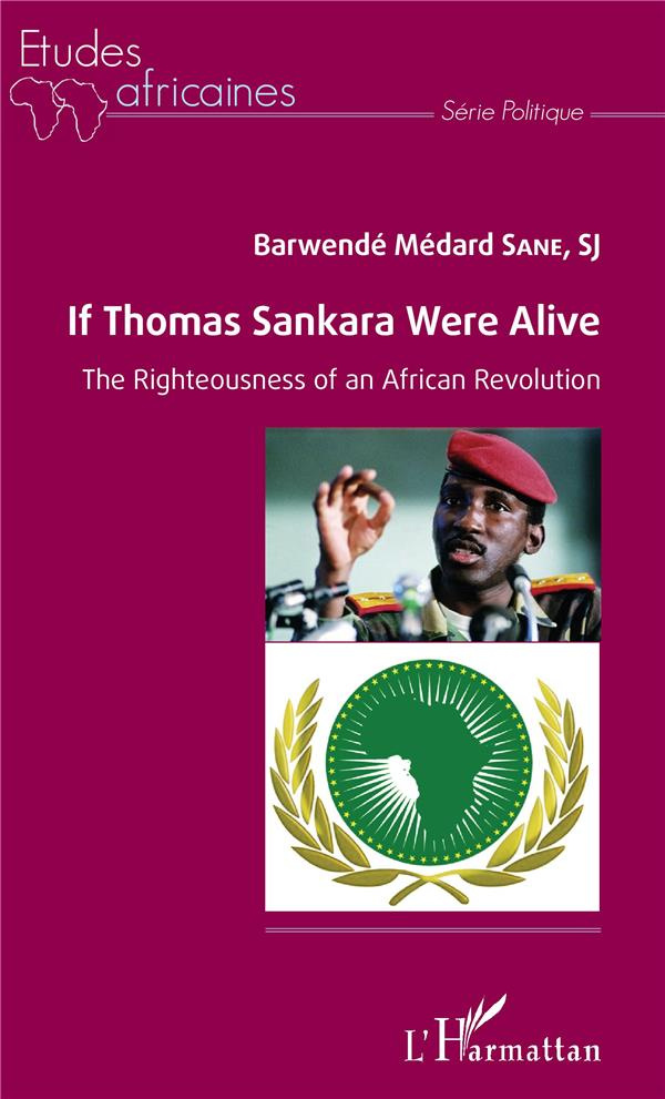 IF THOMAS SANKARA WERE ALIVE - THE RIGHTEOUSNESS OF AN AFRICAN REVOLUTION