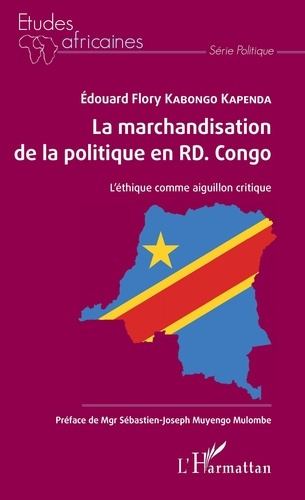 LA MARCHANDISATION DE LA POLITIQUE EN RD. CONGO - L'ETHIQUE COMME AIGUILLON CRITIQUE