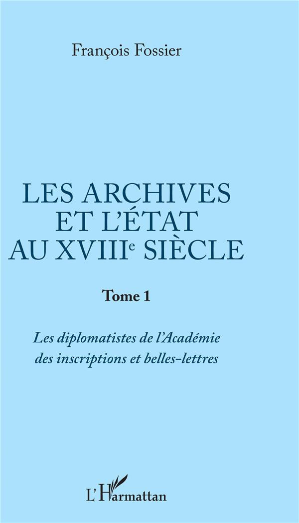 Les archives et l'Etat au XVIIIe siècle. Tome 1, Les diplomatistes de l'Académie des inscriptions et