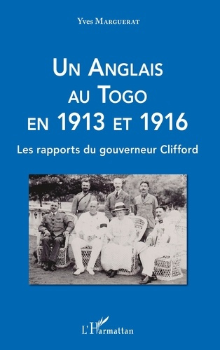 Un Anglais au Togo en 1913 et 1916. Les rapports du gouverneur Clifford