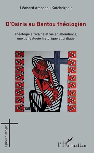 D'Osiris au Bantou théologien. Théologie africaine et vie en abondance, une généalogie historique et