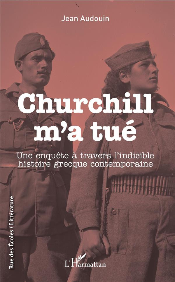 Churchill m'a tué. Une enquête à travers l'indicible histoire grecque contemporaine