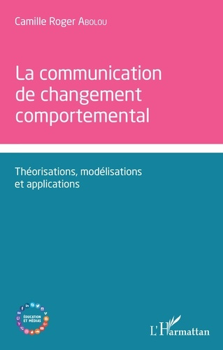 La communication de changement comportemental. Théorisations, modélisations et applications