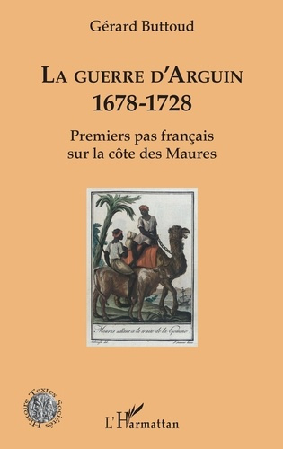 La guerre d'Arguin. 1678-1728 - Premier pas français sur la côte des Maures