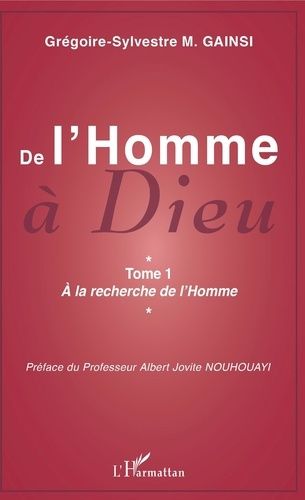 De l'Homme à Dieu. Tome 1, A la recherche de l'Homme