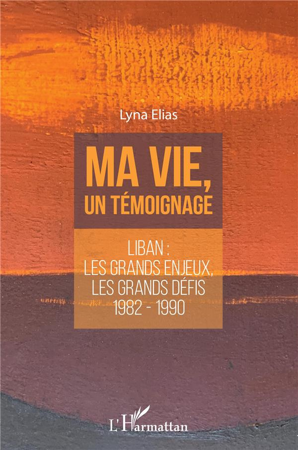 Ma vie, un témoignage. Liban : les grands enjeux, les grands défis 1982-1990