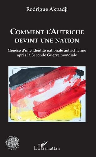 Comment l'Autriche devint une nation. Genèse d'une identité nationale autrichienne après la Seconde